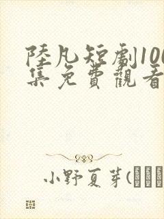 陆凡短剧100集免费观看