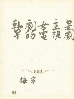 韩剧女主是大明星的电视剧