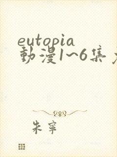 eutopia动漫1~6集免费观看