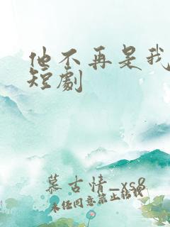 他不再是我的光短剧