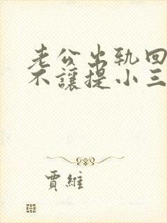 老公出轨回归后不让提小三