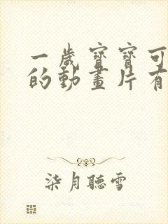 一岁宝宝可以看的动画片有哪些