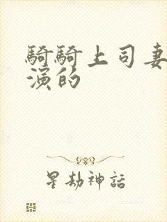 骑骑上司妻子谁演的