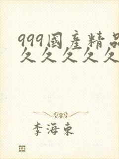 999国产精品久久久久久