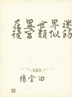 在异世界迷宫开后宫类似的番