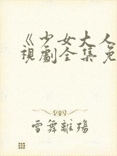 《少女大人》电视剧全集免费观看