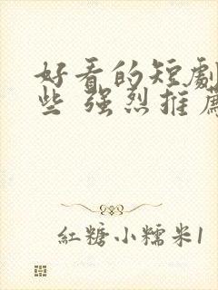 好看的短剧有哪些 强烈推荐