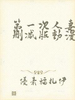 第一次人妻6无删减版动漫