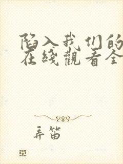 陷入我们的热恋在线观看全集免费