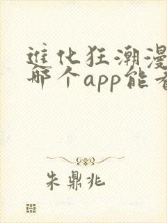 进化狂潮漫画在哪个app能看到免费的