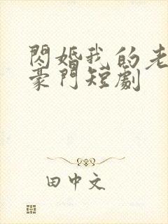 闪婚我的老公是豪门短剧