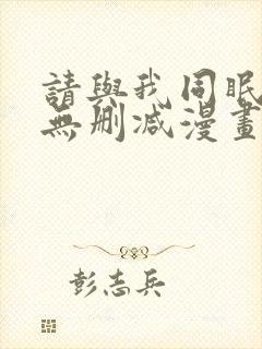 请与我同眠免费无删减漫画