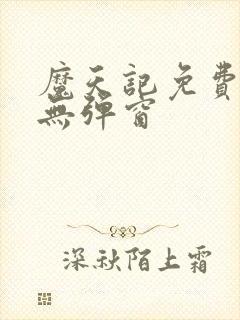 魔天记免费阅读无弹窗