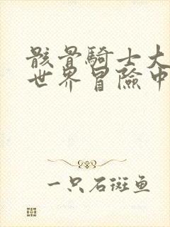 骸骨骑士大人异世界冒险中第一季