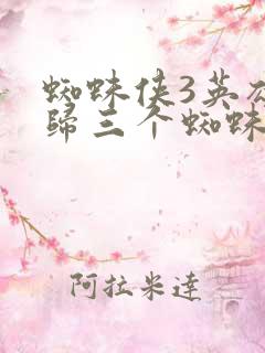 蜘蛛侠3英雄无归三个蜘蛛侠