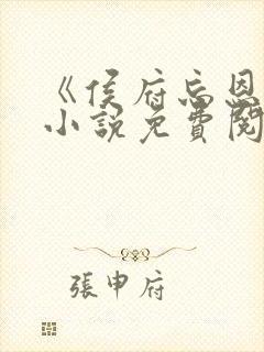 《侯府忘恩义》小说免费阅读全文