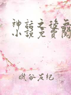 神话之后无弹窗小说免费阅读
