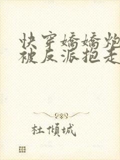 快穿娇娇炮灰又被反派抱走了