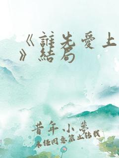 《谁先爱上他的》结局