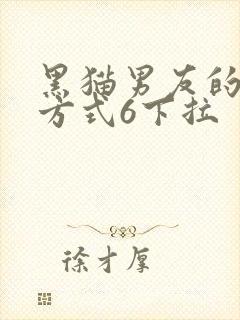 黑猫男友的疼爱方式6下拉