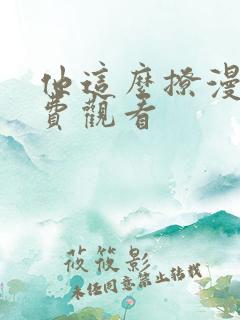 他这么撩漫画免费观看