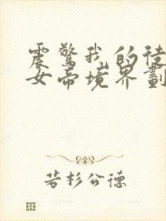 震惊我的徒弟是女帝境界划分