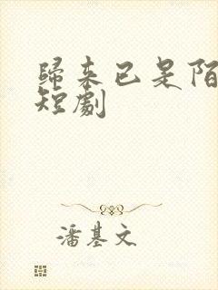 归来已是陌路人短剧