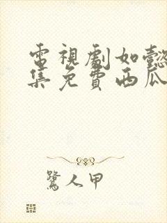 电视剧如懿传全集免费西瓜