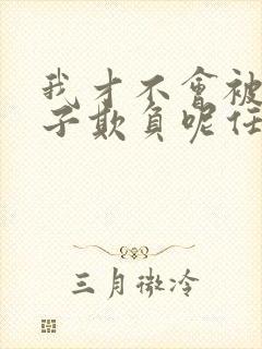 我才不会被女孩子欺负呢任小芹