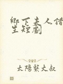 乡下夫人错位人生短剧