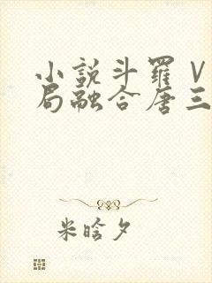 小说斗罗Ⅴ:开局融合唐三txt下载