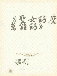 《圣女的魔力是万能的》