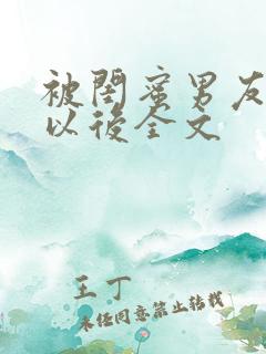 被闺蜜男友上错以后全文