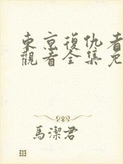 东京复仇者在线观看全集免费漫画