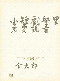 小短剧哪里可以免费观看