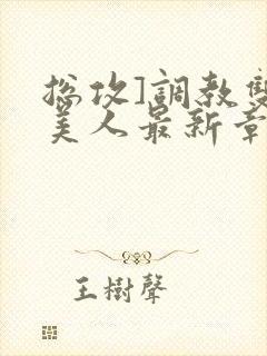 总攻]调教双性美人最新章节