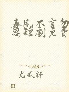 春风不言勿复相思短剧免费