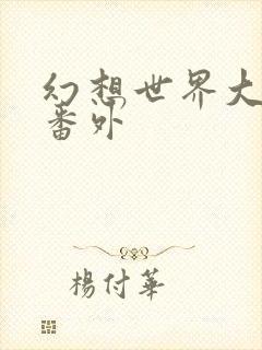 幻想世界大穿越番外