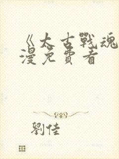 《太古战魂》动漫免费看