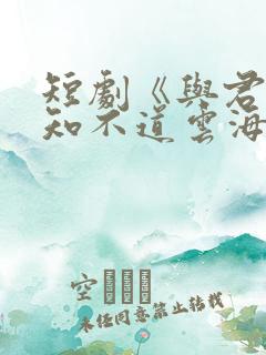 短剧《与君远相知不道云海深》