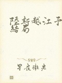 陆斯越江予笙大结局