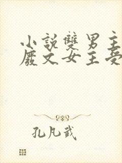 小说双男主虐文废文女主受宠同人文