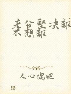 老公坚决离婚我不想离