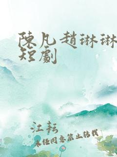 陈凡赵琳琳左冰短剧