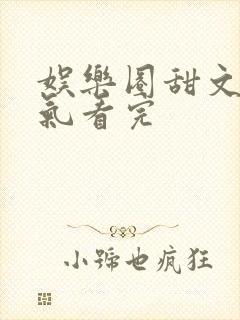 娱乐圈甜文一口气看完