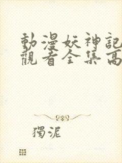 动漫妖神记免费观看全集高清