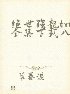 绝世强龙txt全集下载八零电子书
