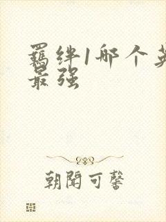 羁绊1哪个英雄最强