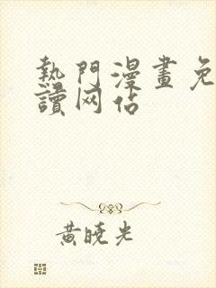 热门漫画免费阅读网站