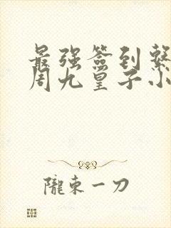 最强签到系统大周九皇子小说